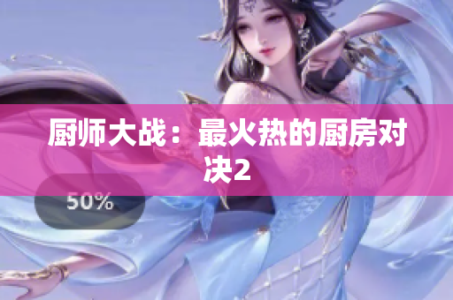 厨师大战：最火热的厨房对决2