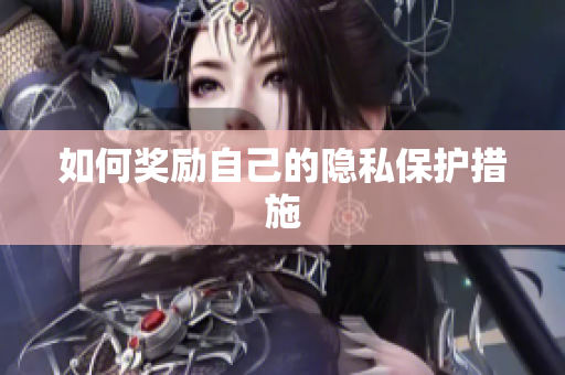 如何奖励自己的隐私保护措施