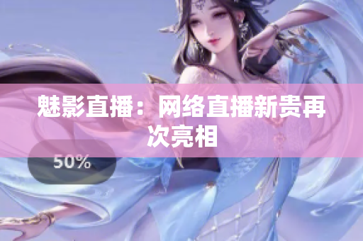 魅影直播：网络直播新贵再次亮相
