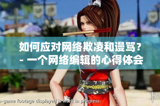 如何应对网络欺凌和谩骂？ - 一个网络编辑的心得体会