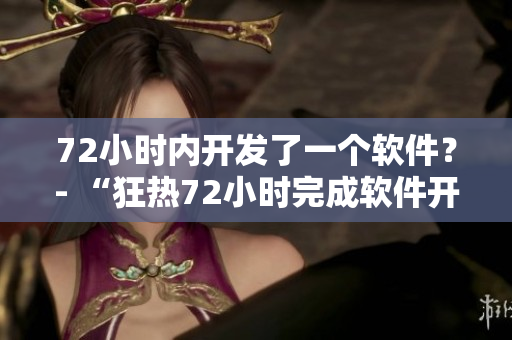 72小时内开发了一个软件？- “狂热72小时完成软件开发”