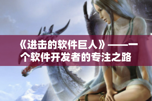 《进击的软件巨人》——一个软件开发者的专注之路