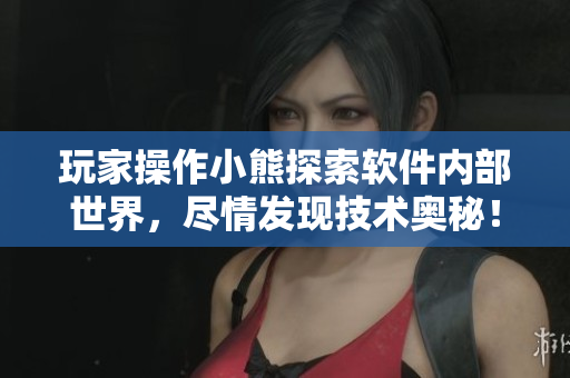 玩家操作小熊探索软件内部世界，尽情发现技术奥秘！