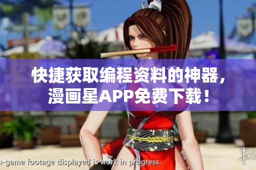 快捷获取编程资料的神器，漫画星APP免费下载！