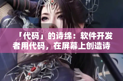 「代码」的诗绵：软件开发者用代码，在屏幕上创造诗绵。