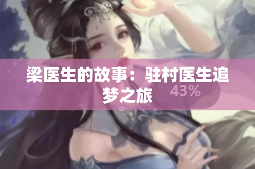 梁医生的故事：驻村医生追梦之旅