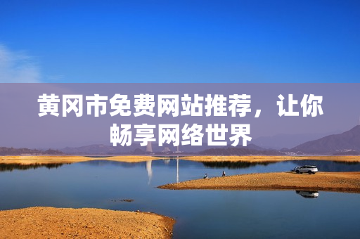 黄冈市免费网站推荐，让你畅享网络世界