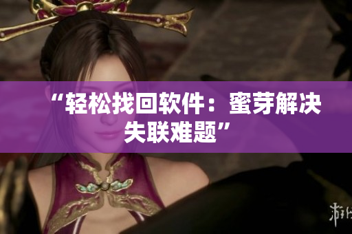 “轻松找回软件：蜜芽解决失联难题”
