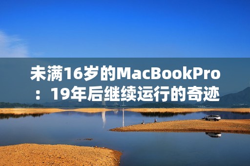 未满16岁的MacBookPro：19年后继续运行的奇迹