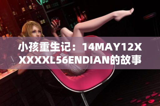 小孩重生记：14MAY12XXXXXL56ENDIAN的故事