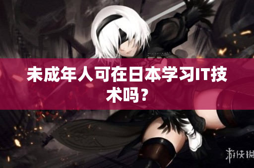 未成年人可在日本学习IT技术吗？