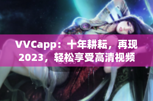 VVCapp：十年耕耘，再现2023，轻松享受高清视频