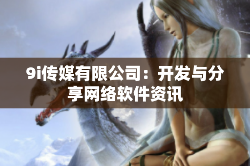 9i传媒有限公司：开发与分享网络软件资讯