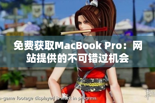免费获取MacBook Pro：网站提供的不可错过机会