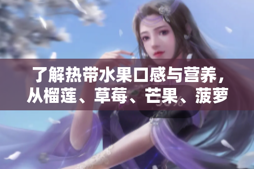了解热带水果口感与营养，从榴莲、草莓、芒果、菠萝到香蕉，一网打尽