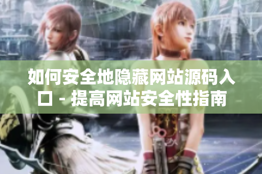 如何安全地隐藏网站源码入口 - 提高网站安全性指南