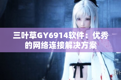 三叶草GY6914软件：优秀的网络连接解决方案