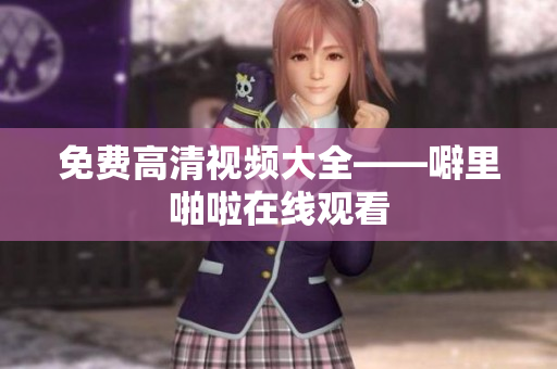 免费高清视频大全——噼里啪啦在线观看