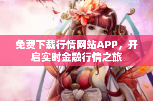 免费下载行情网站APP，开启实时金融行情之旅