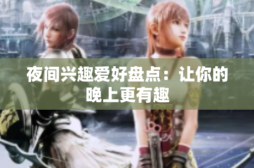 夜间兴趣爱好盘点：让你的晚上更有趣