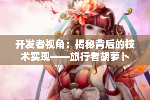 开发者视角：揭秘背后的技术实现——旅行者胡萝卜