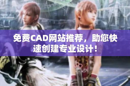 免费CAD网站推荐，助您快速创建专业设计！