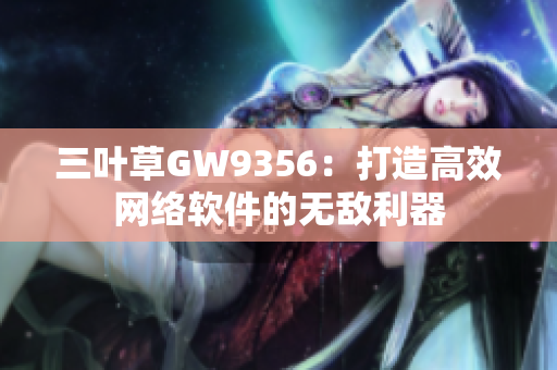 三叶草GW9356：打造高效网络软件的无敌利器