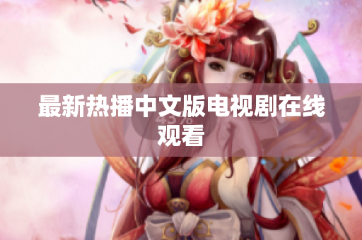 最新热播中文版电视剧在线观看