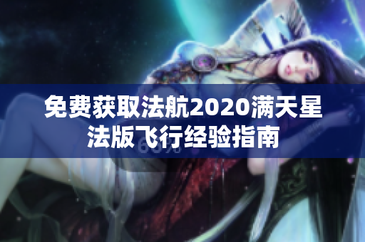 免费获取法航2020满天星法版飞行经验指南