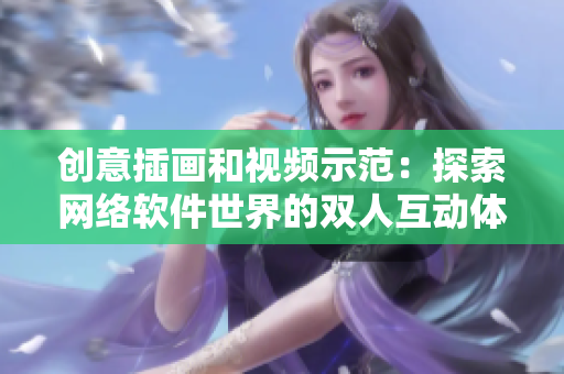创意插画和视频示范：探索网络软件世界的双人互动体验