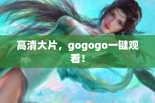 高清大片，gogogo一键观看！