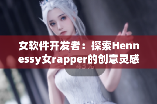 女软件开发者：探索Hennessy女rapper的创意灵感