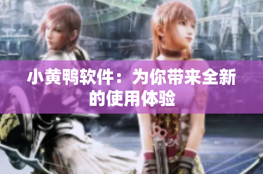 小黄鸭软件：为你带来全新的使用体验