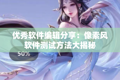 优秀软件编辑分享：像素风软件测试方法大揭秘