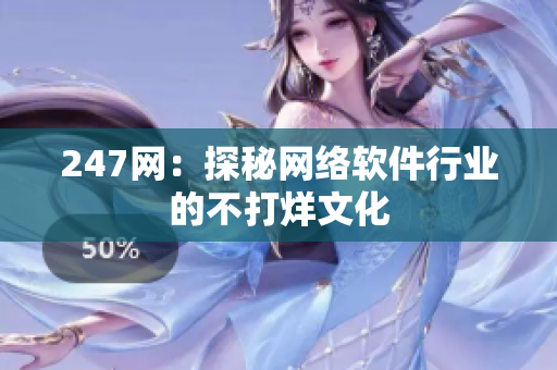 247网：探秘网络软件行业的不打烊文化