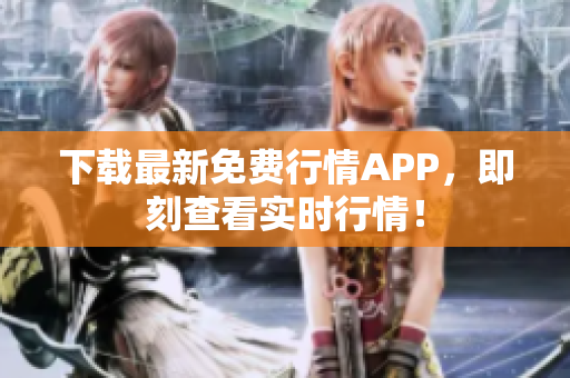下载最新免费行情APP，即刻查看实时行情！