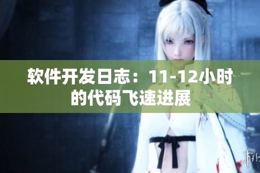 软件开发日志：11-12小时的代码飞速进展