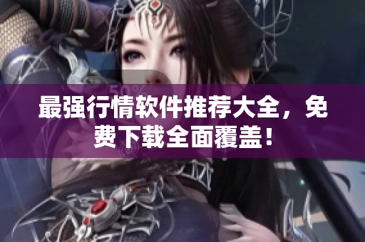 最强行情软件推荐大全，免费下载全面覆盖！