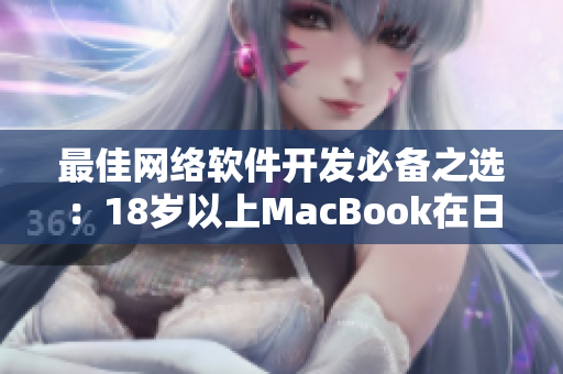 最佳网络软件开发必备之选：18岁以上MacBook在日本最值得购买的推荐