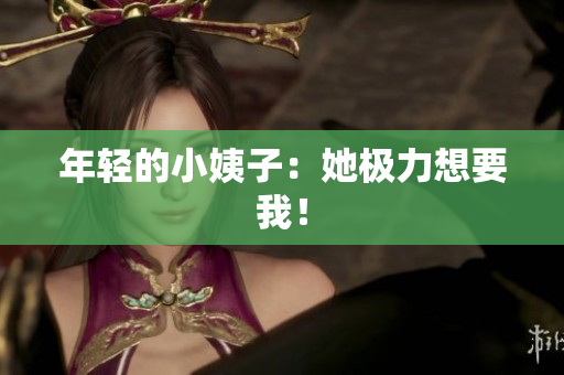 年轻的小姨子：她极力想要我！