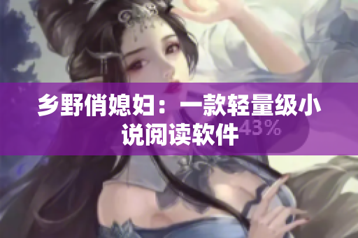 乡野俏媳妇：一款轻量级小说阅读软件