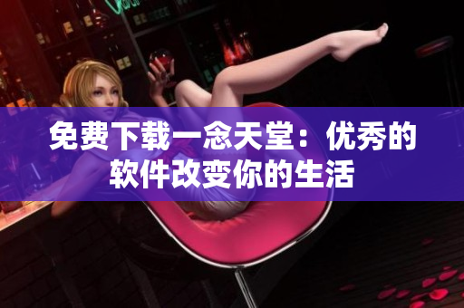 免费下载一念天堂：优秀的软件改变你的生活