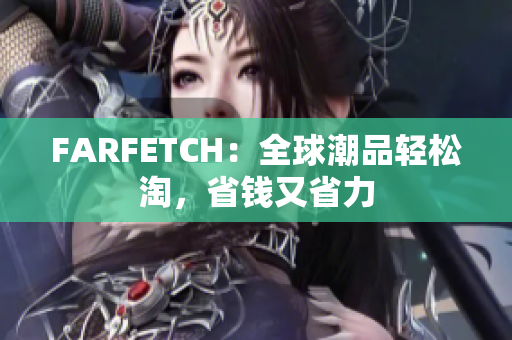 FARFETCH：全球潮品轻松淘，省钱又省力