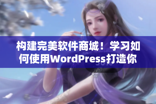 构建完美软件商城！学习如何使用WordPress打造你的网站