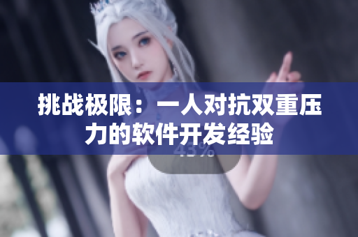 挑战极限：一人对抗双重压力的软件开发经验