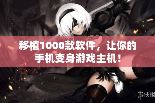 移植1000款软件，让你的手机变身游戏主机！
