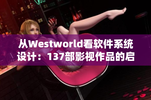 从Westworld看软件系统设计：137部影视作品的启示