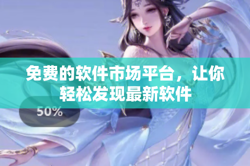 免费的软件市场平台，让你轻松发现最新软件