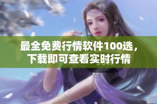 最全免费行情软件100选，下载即可查看实时行情