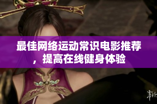 最佳网络运动常识电影推荐，提高在线健身体验